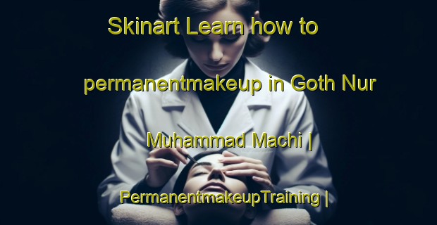 Skinart Learn how to permanentmakeup in Goth Nur Muhammad Machi | PermanentmakeupTraining | PermanentmakeupClasses | SkinartTraining-Pakistan